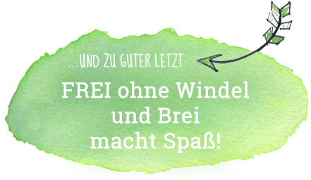 ...und zu guter letzt - FREI ohne Windel und Brei macht Spaß!